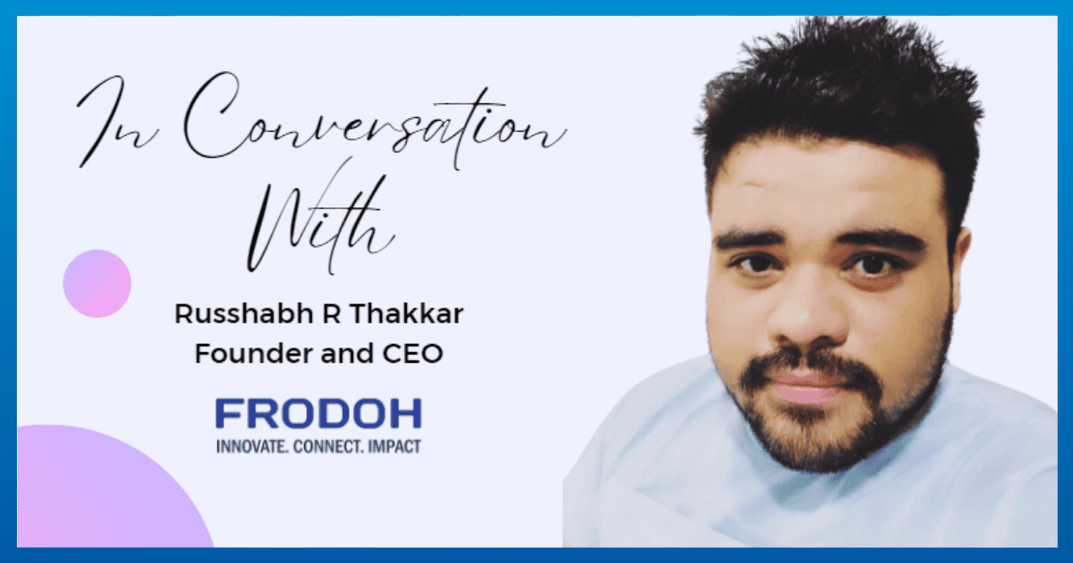 In conversation with Russhabh R Thakkar, Founder and CEO, Frodoh World ...